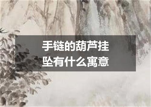 手链的葫芦挂坠有什么寓意