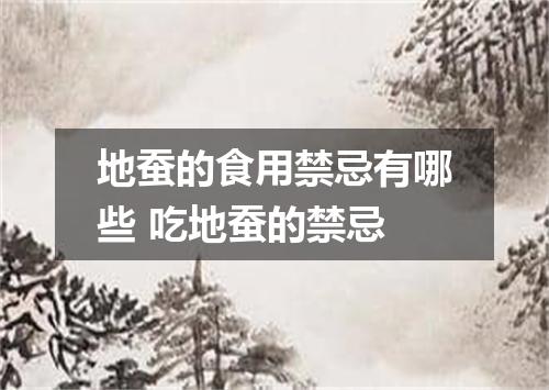 地蚕的食用禁忌有哪些 吃地蚕的禁忌