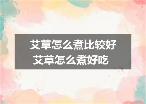 艾草怎么煮比较好 艾草怎么煮好吃