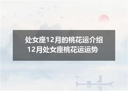 处女座12月的桃花运介绍 12月处女座桃花运运势