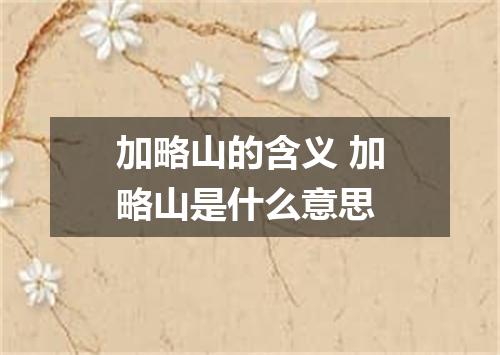 加略山的含义 加略山是什么意思