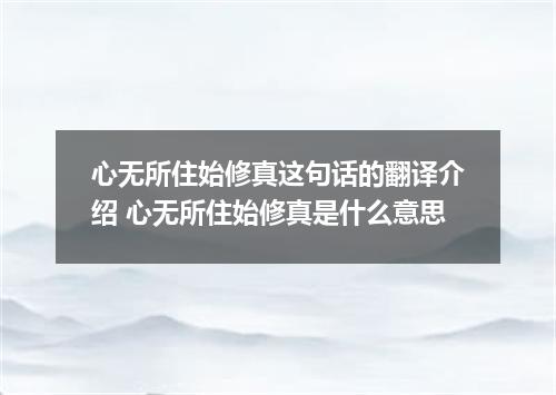 心无所住始修真这句话的翻译介绍 心无所住始修真是什么意思