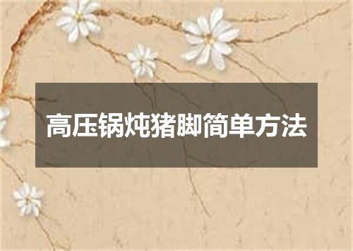 高压锅炖猪脚简单方法