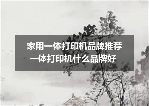 家用一体打印机品牌推荐 一体打印机什么品牌好