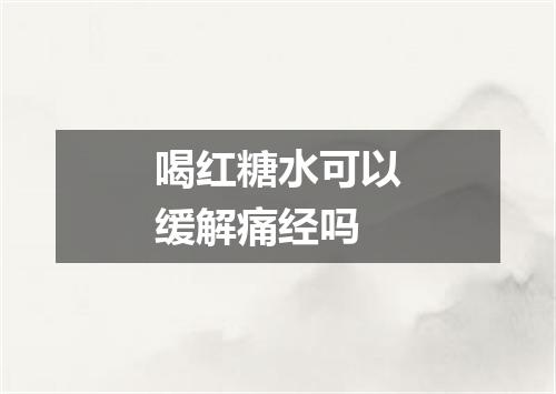 喝红糖水可以缓解痛经吗