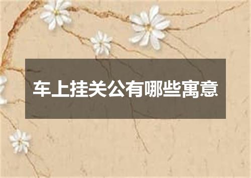 车上挂关公有哪些寓意