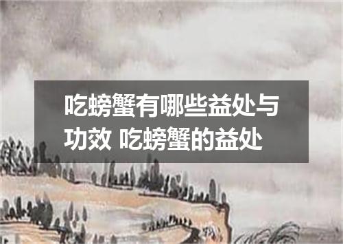 吃螃蟹有哪些益处与功效 吃螃蟹的益处