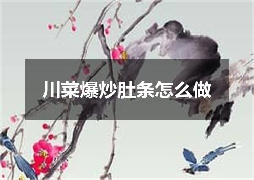 川菜爆炒肚条怎么做