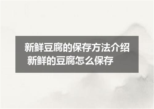 新鲜豆腐的保存方法介绍 新鲜的豆腐怎么保存