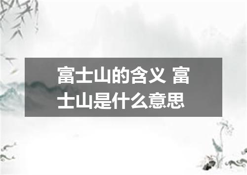 富士山的含义 富士山是什么意思