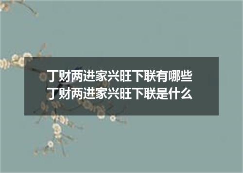 丁财两进家兴旺下联有哪些 丁财两进家兴旺下联是什么