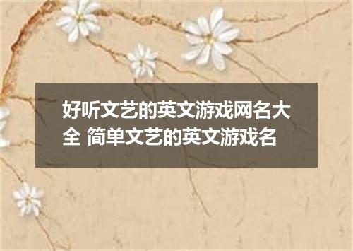 好听文艺的英文游戏网名大全 简单文艺的英文游戏名