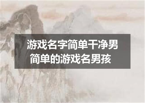 游戏名字简单干净男 简单的游戏名男孩