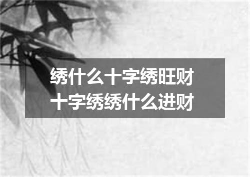 绣什么十字绣旺财 十字绣绣什么进财