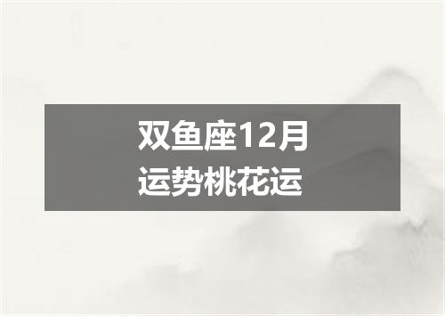 双鱼座12月运势桃花运