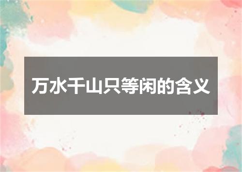 万水千山只等闲的含义