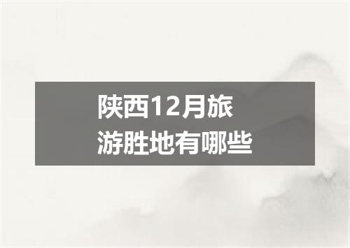 陕西12月旅游胜地有哪些
