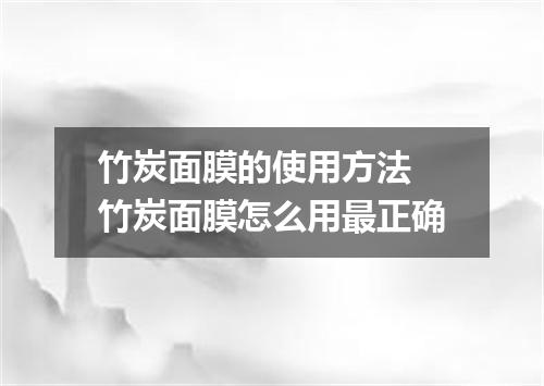 竹炭面膜的使用方法 竹炭面膜怎么用最正确