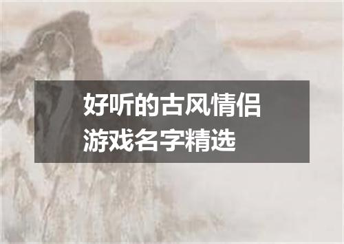 好听的古风情侣游戏名字精选