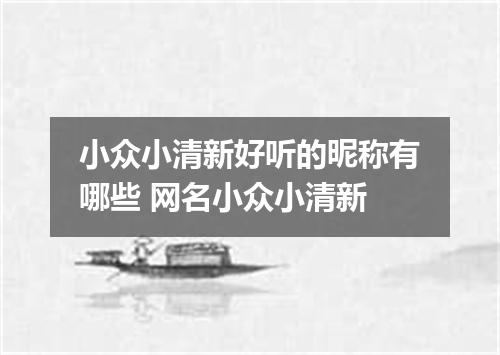 小众小清新好听的昵称有哪些 网名小众小清新
