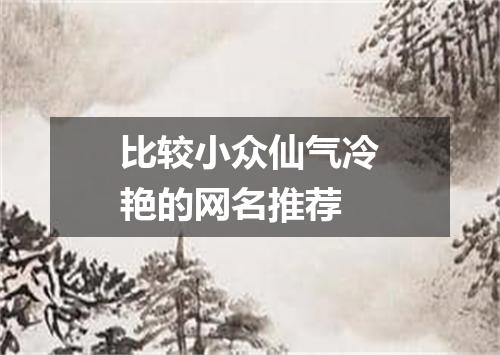 比较小众仙气冷艳的网名推荐