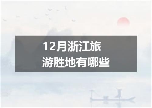 12月浙江旅游胜地有哪些