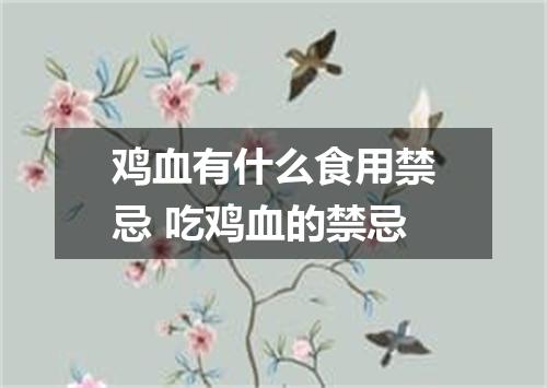 鸡血有什么食用禁忌 吃鸡血的禁忌