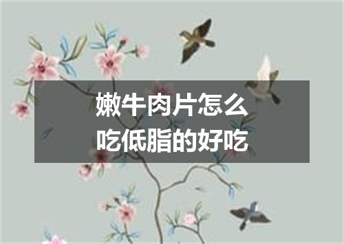 嫩牛肉片怎么吃低脂的好吃