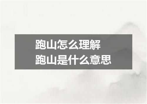 跑山怎么理解 跑山是什么意思