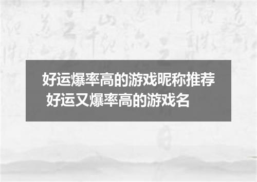 好运爆率高的游戏昵称推荐 好运又爆率高的游戏名