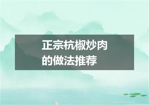 正宗杭椒炒肉的做法推荐