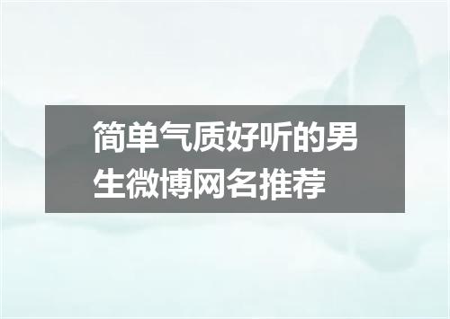 简单气质好听的男生微博网名推荐