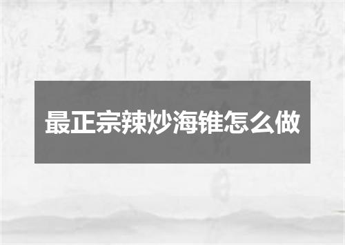 最正宗辣炒海锥怎么做