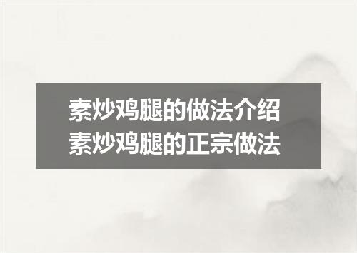 素炒鸡腿的做法介绍 素炒鸡腿的正宗做法