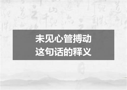 未见心管搏动这句话的释义