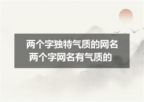 两个字独特气质的网名 两个字网名有气质的