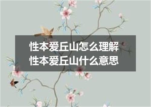 性本爱丘山怎么理解 性本爱丘山什么意思
