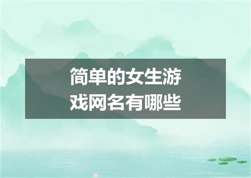 简单的女生游戏网名有哪些
