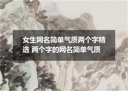 女生网名简单气质两个字精选 两个字的网名简单气质