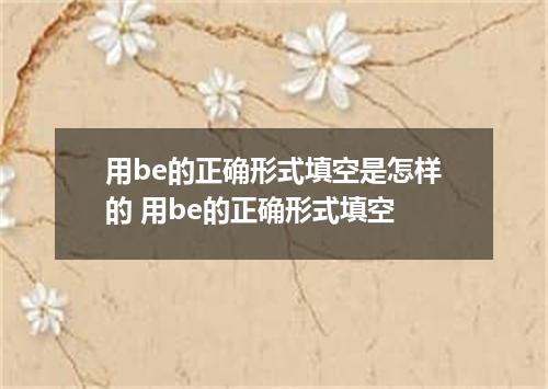 用be的正确形式填空是怎样的 用be的正确形式填空