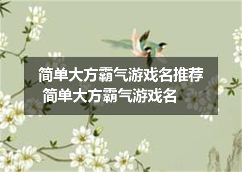 简单大方霸气游戏名推荐 简单大方霸气游戏名