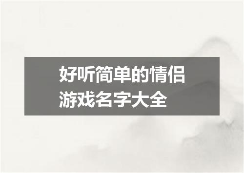 好听简单的情侣游戏名字大全