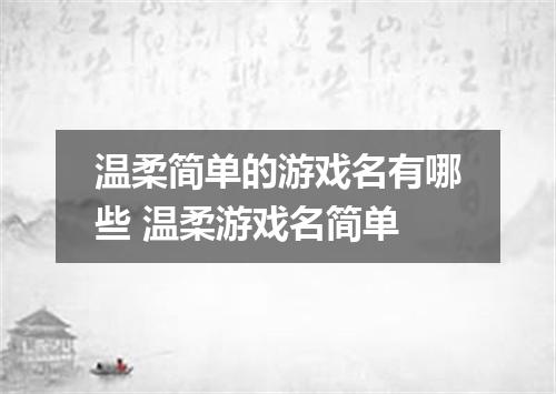 温柔简单的游戏名有哪些 温柔游戏名简单