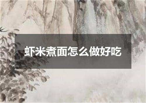 虾米煮面怎么做好吃