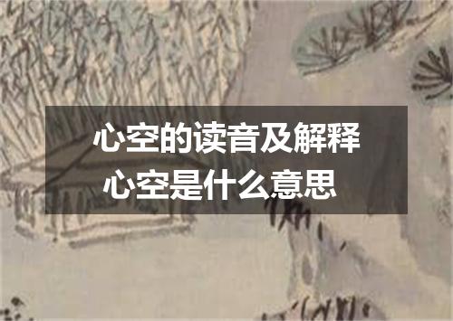 心空的读音及解释 心空是什么意思