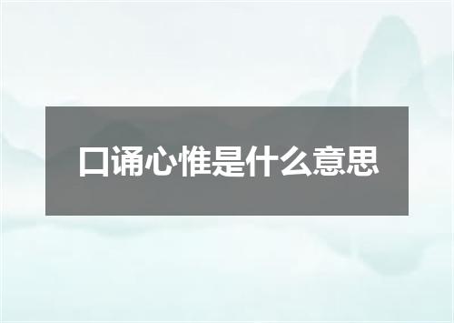 口诵心惟是什么意思