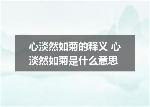 心淡然如菊的释义 心淡然如菊是什么意思