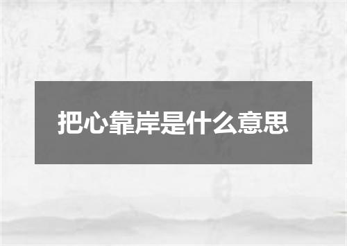 把心靠岸是什么意思