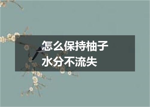 怎么保持柚子水分不流失