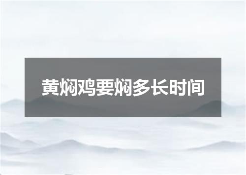 黄焖鸡要焖多长时间